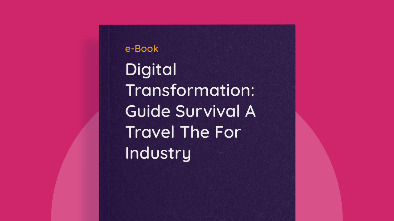 Digital Transformation: A Survival Guide For The Travel Industry